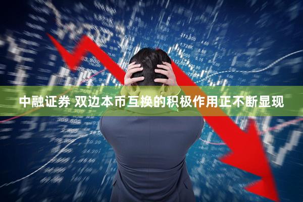 中融证券 双边本币互换的积极作用正不断显现